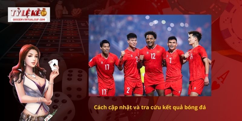 Cách cập nhật và tra cứu kết quả bóng đá