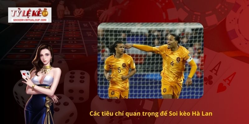 Cách Nhận Định Soi kèo Hà Lan Chuẩn 100% Tỷ Số 1 Các tiêu chí quan trọng để Soi kèo Hà Lan