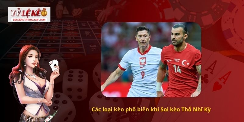 Nhận Định Soi kèo Thổ Nhĩ Kỳ Như Thế Nào Chuẩn Như Chuyên Gia? 2 Các loại kèo phổ biến khi Soi kèo Thổ Nhĩ Kỳ