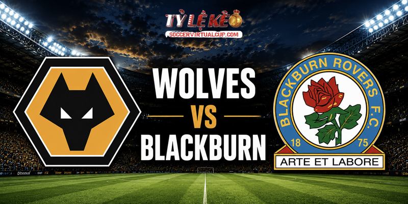 Soi Kèo Championship: Wolves vs Blackburn - Vòng 1 Lúc 2h Ngày 15/8/2026 1 Wolves vs Blackburn